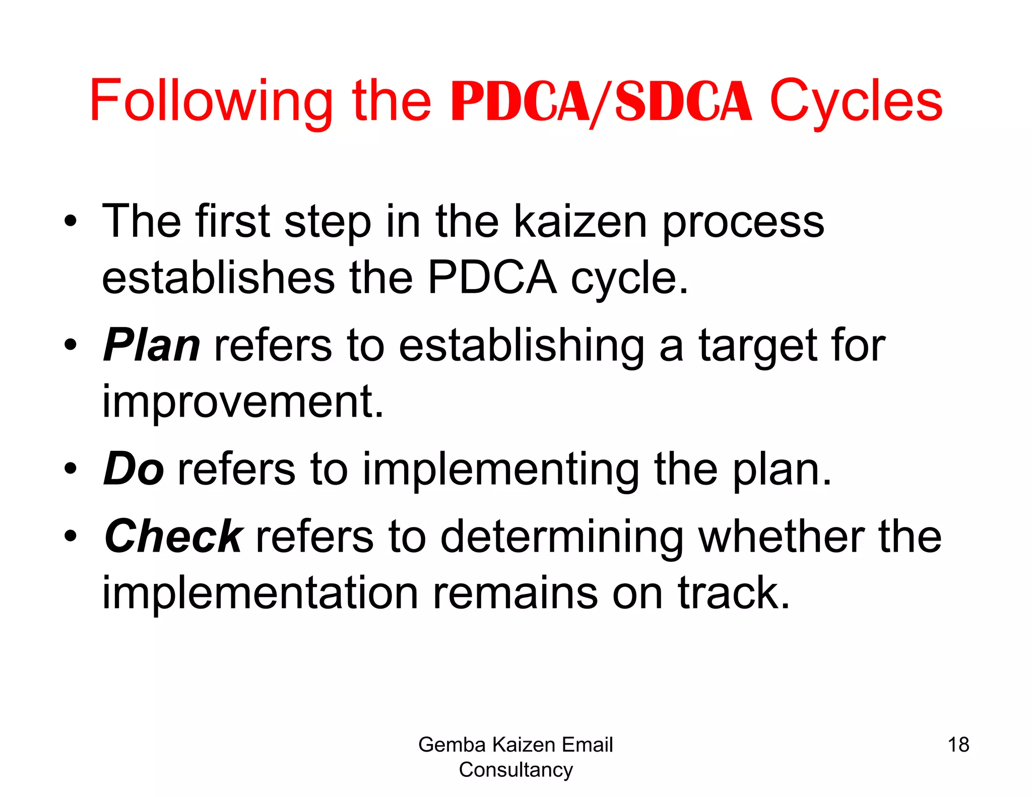 11KAIZENIs continuous improvement. The KAIZEN philosophy - is our way of life and should focus on constant improvement efforts.The improvements are small and incremental.KAIZEN process are based on commonsense and low cost approaches.RUSSIAN Gemba Kaizen Email Consultancy