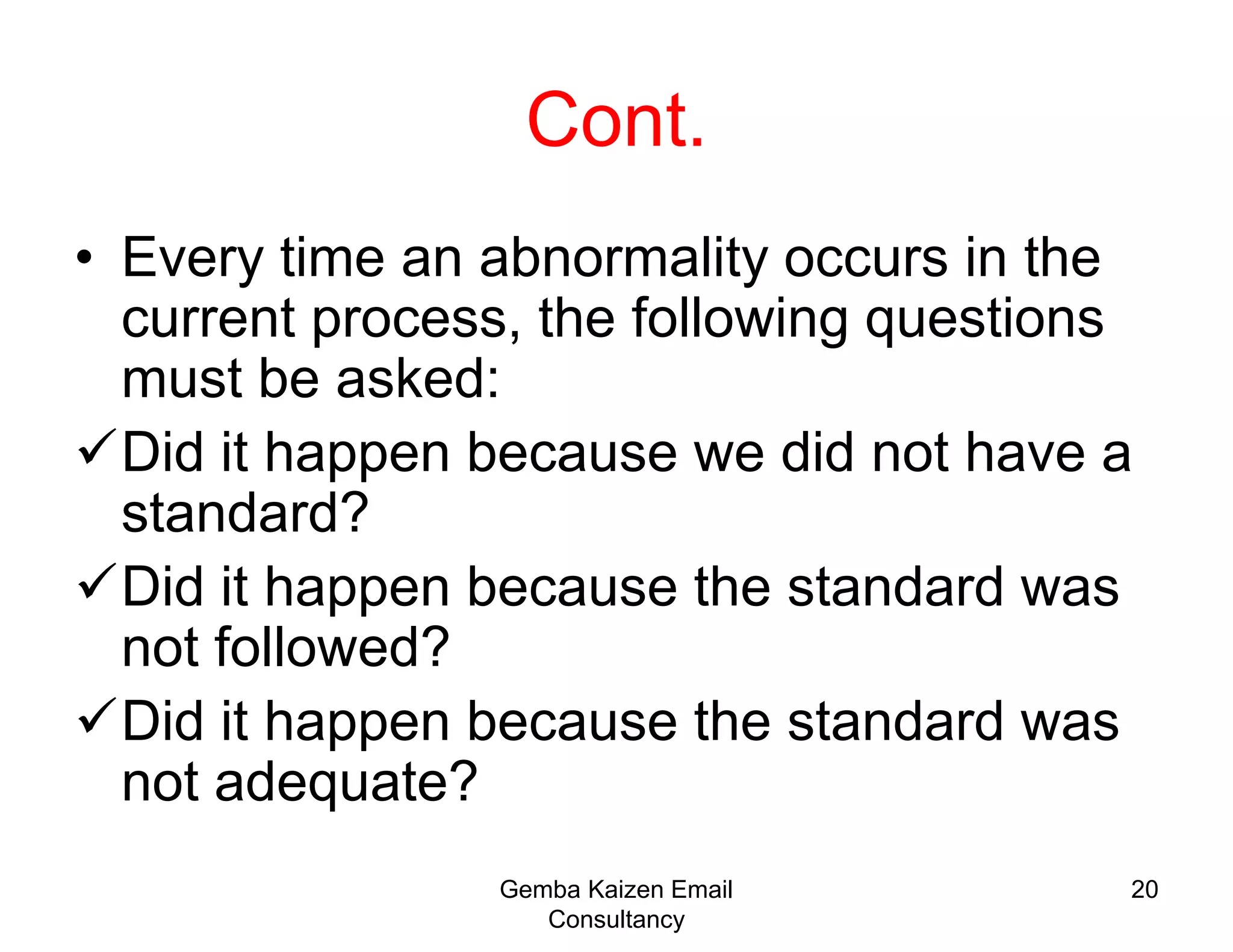 13KAIZEN AND MANAGEMENTHas two major functions: Maintenanceand Improvement.Maintenance: current technological, managerial and operating standards.Improvements: activities directed toward elevating current standards.Gemba Kaizen Email Consultancy