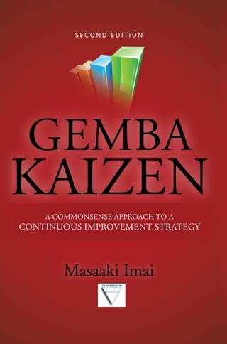 Gemba
Kaizen
Masaaki Imai
s e c o n d e d i t i o n
A Commonsense Approach to A
Continuous Improvement Strategy
Gemba
Kaizen
second
edition
Imai
TM
The definitive, fully up-to-date guide to
continuous improvement in the workplace
Written by Masaaki Imai, pioneer of modern business operational excellence
and founder of the Kaizen Institute, Gemba Kaizen, Second Edition is an
in-depth revision of this renowned, best-selling work. The book reveals how
to implement cost-effective, incremental improvements in your most critical
business processes. Global case studies from a wide range of industries dem-
onstrate how gemba kaizen has been successfully used to:
•	 Maximize capacity and reduce inventory at Unga Limited, one of 		
	 Kenya’s largest flour-milling operations
•	 Change the IT culture at Achmea, a large European insurance firm
•	 Exceed customer expectations at Walt Disney World in the United States
•	 Improve quality at Inoue Hospital in Japan
•	 Transform retail processes at Sonae MC, Portugal’s largest employer
•	 Practice daily kaizen at Tork Ledervin, a weaving plant in Brazil
•	 Stamp out muda at Sunclipse, an industrial packaging distributor in 		
	 the United States
•	 Manage quality improvement by total workforce involvement at 		
	 Xuji Group Corporation, an electrical manufacturer in China
•	 Implement gemba kaizen at many other companies worldwide
Quality Management
TM
$40.00 USD
Also Available as an EBook
Follow us on Twitter
@MHEngineering
To thrive in today’s competitive global economy,
organizations need to operate more effectively and
profitably than ever before. Developing problem
solvers, increasing productivity, improving quality,
and reducing waste are essential success factors.
Proven strategies for achieving these goals are 	
included in this pioneering guide.
Gemba Kaizen, Second Edition is the long-awaited,
thorough update of the definitive work that applies
the Japanese business philosophy of continuous
improvement and process innovation, kaizen, to
the critical area of business performance where key
transactions take place, the gemba. The result is a
streamlined approach to realizing cost-effective,
incremental improvements in your most crucial
business processes.
Written by the renowned quality management
expert who introduced the concept of kaizen to the
English-speaking world, this innovative guide is
filled with hundreds of international gemba kaizen
success stories and examples from a wide range 	
of industries. These examples illustrate how to
reduce costs, improve quality, and increase customer
satisfaction.
This comprehensive resource offers detailed coverage
of important gemba kaizen topics, including:
•	 Quality, cost, and delivery in the gemba
•	 The five steps of workplace organization
•	 Identifying and eliminating muda—		
	 any non-value-adding activity
•	 Visual management
•	 Supervisors’ roles in the lean workplace
•	 Gemba managers’ roles and accountability in 	
	 sustaining high performance
•	 Just-in-time and total flow management
•	 The CEO’s role in leading a kaizen culture
The methods presented in Gemba Kaizen, Second
Edition reveal that when management focuses on
implementing kaizen (incremental, continuous
improvement) in the gemba (the worksite) unique
opportunities can be discovered for increasing the
success and profitability of any organization.
“An updated version of a classic book that shares a
wealth of new healthcare examples and case studies
from around the world. The methods in this book
will help you improve quality and safety, reduce
waiting times, and improve the long-term financial
position of your organization. Highly recommended!”
—Mark Graban, author of Lean Hospitals and coauthor
of Healthcare Kaizen
“Every business faces the iron triangle of quality,
cost, and delivery. Conventional thinking claims
you cannot have all three. Not only does Mr. Imai
turn that thinking on its head, but he shows you
exactly how to do it.”
—Matthew E. May, author of The Elegant Solution and 	
The Laws of Subtraction
“Masaaki Imai has done it again. The second 		
edition of his famous book not only describes 		
all the tools necessary for any type of business to
implement a lean strategy but also includes a large
number of excellent case studies.”
—Art Byrne, author of The Lean Turnaround
About the Author
More than any other business authority in the
world, Masaaki Imai has championed the concept
of kaizen over the past three decades in thought,
word, and action. He is considered one of the
leaders of the quality movement and a pioneer of
modern business operational excellence. Mr. Imai is
an international lecturer, consultant, and founder 	
of the Kaizen Institute, a leading continuous
improvement consultancy with offices worldwide.
Mr. Imai’s first book, Kaizen—translated into 14
languages—is the authoritative reference on the
subject. In 2010 he was honored for his lifetime of
achievement with the first ever Fellowship of 	
Quality Council of India.
 
