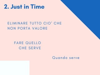 2. Just in Time
E L I M I N A R E T U T T O C I O ' C H E
N O N P O R T A V A L O R E
Q u a n d o s e r v e
F A R E Q U E L L O
C H E S E R V E
 