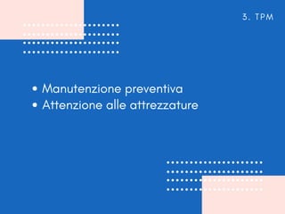 Manutenzione preventiva
Attenzione alle attrezzature
3 . T P M
 