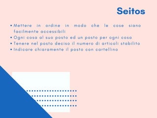 Seitos
M e t t e r e i n o r d i n e i n m o d o c h e l e c o s e s i a n o
f a c i l m e n t e a c c e s s i b i l i
O g n i c o s a a l s u o p o s t o e d u n p o s t o p e r o g n i c o s a
T e n e r e n e l p o s t o d e c i s o i l n u m e r o d i a r t i c o l i s t a b i l i t o
I n d i c a r e c h i a r a m e n t e i l p o s t o c o n c a r t e l l i n o
 