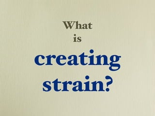 What
   is

creating
 strain?
 