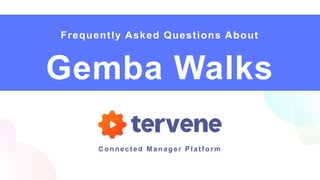 Gemba Walks
Connected Manager Platform
Frequently Asked Questions About
 