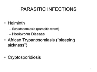 PARASITIC INFECTIONS
•  Helminth
–  Schistosomiasis (parasitic worm)

–  Hookworm Disease

•  African Trypanosomiasis (“sleeping
sickness”)
•  Cryptosporidiosis
3

 