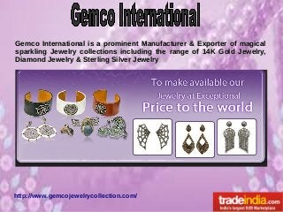 Gemco International is a prominent Manufacturer & Exporter of magical
sparkling Jewelry collections including the range of 14K Gold Jewelry,
Diamond Jewelry & Sterling Silver Jewelry

http://www.gemcojewelrycollection.com/

 