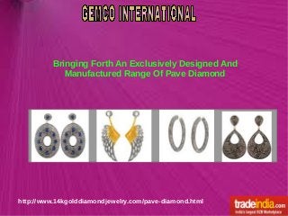 Bringing Forth An Exclusively Designed And
Manufactured Range Of Pave Diamond
http://www.14kgolddiamondjewelry.com/pave-diamond.html
 