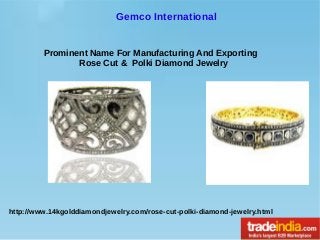 Gemco International
Prominent Name For Manufacturing And Exporting
Rose Cut & Polki Diamond Jewelry

http://www.14kgolddiamondjewelry.com/rose-cut-polki-diamond-jewelry.html

 