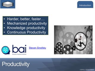 Productivity
• Harder, better, faster…
• Mechanized productivity
• Knowledge productivity
• Continuous Productivity
Steven Sinofsky
©2016 L. SCHLENKER
Introduction
 
