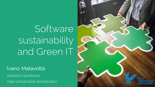 Ivano Malavolta
VRIJE
UNIVERSITEIT
AMSTERDAM
Ivano Malavolta
Assistant professor
Vrije Universiteit Amsterdam
Software
sustainability
and Green IT
 