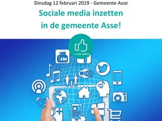 Dinsdag 12 februari 2019 - Gemeente Asse
Sociale media inzetten
in de gemeente Asse!
 