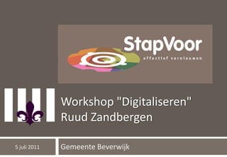 Workshop "Digitaliseren"
              Ruud Zandbergen

5 juli 2011   Gemeente Beverwijk
 