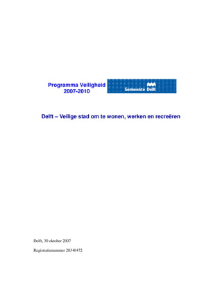 Programma Veiligheid
             2007-2010



    Delft – Veilige stad om te wonen, werken en recreëren




Delft, 30 oktober 2007

Registratienummer 20340472
 
