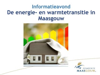 Informatieavond
De energie- en warmtetransitie in
Maasgouw
 