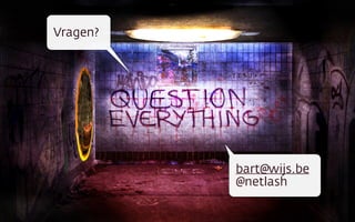 Questions?
bart@wijs.be
@netlash
Vragen?
 