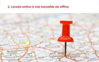2. Locatie online is niet hetzelfde als oﬄine
 