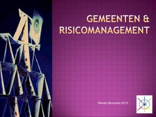 Gemeenten & Risicomanagement Remko Boonstra 2010 