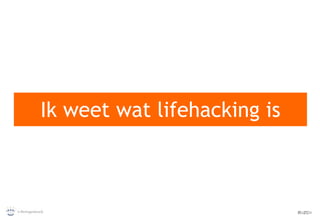 Ik weet wat lifehacking is 