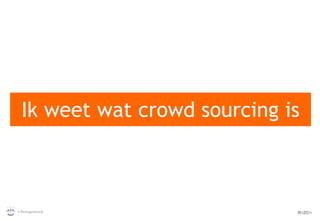 Ik weet wat crowd sourcing is 