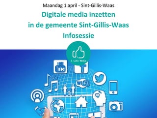 Maandag 1 april - Sint-Gillis-Waas
Digitale media inzetten
in de gemeente Sint-Gillis-Waas
Infosessie
 