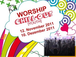 12. November 2011 10. Dezember 2011 WORSHIP 