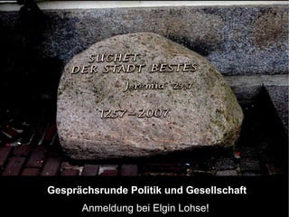 Gesprächsrunde Politik und Gesellschaft Anmeldung bei Elgin Lohse! 