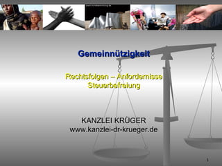 Gemeinnützigkeit Rechtsfolgen – Anfordernisse Steuerbefreiung KANZLEI KRÜGER www.kanzlei-dr-krueger.de 