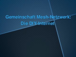 Gemeinschaft Mesh-Netzwerk:
Die DIY-Internet

 