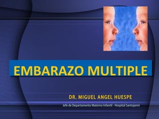 EMBARAZO MULTIPLEEMBARAZO MULTIPLE
DR. MIGUEL ANGEL HUESPE
Jefe de Departamento Materno Infantil - Hospital Santojanni
 