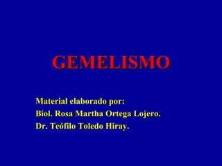 GEMELISMO Material elaborado por: Biol. Rosa Martha Ortega Lojero. Dr. Teófilo Toledo Hiray. 