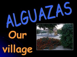 Our village ALGUAZAS 