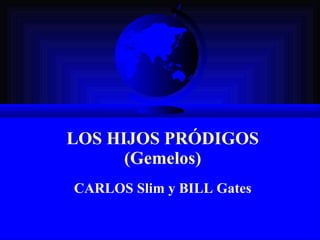 LOS HIJOS PRÓDIGOS (Gemelos) CARLOS Slim y BILL Gates 