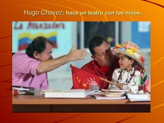 Hugo Chavez : hace un teatro con los niños… 