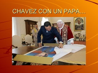 CHAVEZ CON UN PAPA… 