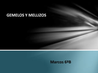 GEMELOS Y MELLIZOS
Marcos 6ºB
 
