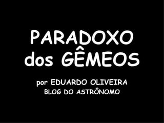 PARADOXO dos GÊMEOS por EDUARDO OLIVEIRA BLOG DO ASTRÔNOMO 