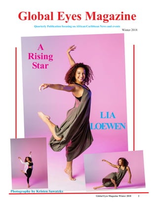 Global Eyes Magazine Winter 2018 2
Global Eyes Magazine
Quarterly Publication focusing on African/Caribbean News and events
A
Rising
Star
LIA
LOEWEN
Winter 2018
Photography by Kristen Sawatzky
 
