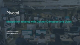 Integration testing with Docker Compose and JUnit
Dariusz Lorenc
Boris Kravtsov
 