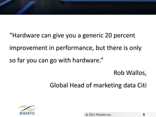 “Hardware can give you a generic 20 percent improvement in performance, but there is only so far you can go with hardware.”Rob Wallos,Global Head of marketing data Citi5