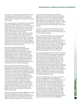 37
economies, we would expect entrepreneurial activity
to be positively related to economic development
as people shift from wage work to entrepreneurial
activity. These economies have entered the innovation-
driven phase.
This framework seems to imply that the relationship
between entrepreneurial activity and economic
development in the global economy may be U-shaped.
Figure 8 shows that countries with very low levels
of per capita income like Angola, Peru, and Ecuador
all have high levels of early-stage entrepreneurial
activity. As per capita income increases,
entrepreneurial activity tends to decrease, but then
levels off. At the bottom of the U are countries that
appear to be transitioning from efficiency-driven
economies to innovation-driven economies, including
many Eastern European countries. Many innovation-
driven countries such as Germany, France, Belgium
and Italy have relatively low levels of entrepreneurial
activity, but the richest, such as the US, Norway, and
Iceland do tend to have higher levels.
Research on the relationship between
entrepreneurship and economic development
has greatly expanded in the past decade. For
example, in 2002, Carree and colleagues examined
the relationship between economic development
and business ownership for OECD countries and
reaffirmed the existence of a U-shaped relationship.
In 2005, Wennekers and colleagues were the first
to regress GEM data for nascent entrepreneurship
on the level of economic development. They also
found support for the U-shaped relationship among
countries at different stages of development.
However, this line of research is not without
limitations for the study of entrepreneurship and
development. For example, it considers the quantity
rather than the quality of entrepreneurship, and does
not take into account institutional differences between
countries in the same phase of economic development.
It is hard to use this U-shape relationship for
policy purposes, since it seems to suggest that less
entrepreneurship is better for developing countries,
while more is better for developed countries. In
this chapter, we consider a composite measure
of entrepreneurship that could be more useful in
understanding entrepreneurship in both developed
and developing countries. There are at least three
composite measures that have been used to measure
different aspects of economic development in the
global economy. These are briefly reviewed in the
following paragraphs.
The Ease of Doing Business Index (EDBI) was created
by the World Bank to measure the simplicity of
regulations for businesses and the level of protection
of property rights. It was designed to evaluate the
effect of improving regulations on economic growth
and to determine the optimal levels of business
regulation. Fewer and simpler regulations generate
higher rankings. The index is based on the study of
expert opinion on laws and regulations and ranks
nations based on the average of 10 sub-indices. The
Index of Economic Freedom (IEF), created by the Wall
Street Journal and The Heritage Foundation, uses
10 economic measures to evaluate degree of economic
freedom.
It is based on economic theories of liberty, with the
objective of creating basic institutions that protect
individual liberties in pursuit of economic interests for
greater economic prosperity.
Economic freedom is defined as “the absolute right
of property ownership, fully realized freedom of
movement for labor, capital, and goods, and an
absolute absence of coercion or constraint of economic
liberty beyond the extent necessary for citizens to
protect and maintain liberty itself." The IEF, therefore,
evaluates the economic environment or set of policies
for their conduciveness to economic freedom, with
absolute freedom the ideal target. The index uses
statistics from the World Bank, the IMF, and the
Economist Intelligence Unit to score countries.
The Global Competitiveness Index (GCI) is an annual
report by the World Economic Forum, covering about
131 countries. It "assesses the ability of countries to
provide high levels of prosperity to their citizens,”
which is dependent on how productively a country
uses available resources (allocative efficiency). The
GCI measures the set of institutions, policies, and
factors that determine short- and medium-term
sustainable levels of economic prosperity. The Index is
based on theoretical and empirical research and made
up of about 90 variables, two-thirds of which come
from the Executive Opinion Survey and one-third from
publicly available data sources such as the United
Nations. It classifies the variables into nine pillars,
each representing an area considered an important
determinant of competitiveness.
Together with GEM, these three projects represent
a sort of “development diamond” focusing on
freedom, competitiveness, cost of doing business, and
entrepreneurship. There are natural connections
between these facets of the development diamond.
For example, as Carl J. Schramm has argued, “In
the past two years…essays on entrepreneurship and
labor freedom have evinced a growing recognition
that developments on the micro level are centrally
important to economic freedom,” (Schramm, 2008,
p. 15). These facets are being measured with some
regularity but there is not a well-developed overall
measure of entrepreneurial adaptation. Much of the
material required to develop the components of such a
measure can be drawn from existing GEM data.
Entrepreneurship, Institutions and Economic Development
 