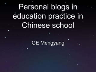 Personal blogs in
education practice in
  Chinese school

     GE Mengyang
 
