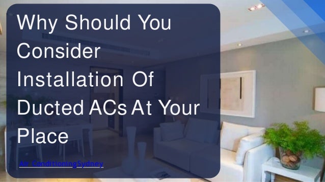 Air ConditioningSydney
Why Should You
Consider
Installation Of
Ducted ACs At Your
Place
 