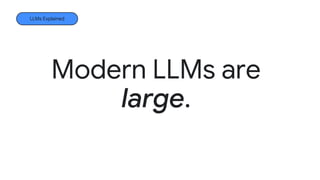 Modern LLMs are
large.
LLMs Explained
 