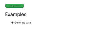 Examples
Code generation
● Generate data
 