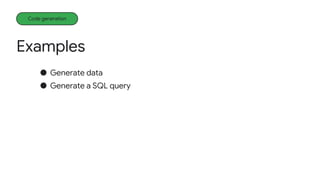 Examples
Code generation
● Generate data
● Generate a SQL query
 