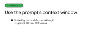 Use the prompt's context window
Learning more
● Limited by the model's context length
○ gemini-1.0-pro: 30K tokens.
Search & IR
 