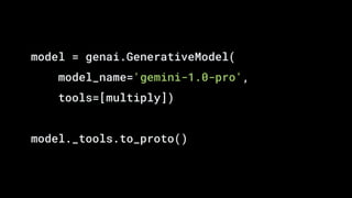 model = genai.GenerativeModel(
model_name='gemini-1.0-pro',
tools=[multiply])
model._tools.to_proto()
 