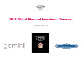 2012 Global Diamond Investment Forecast

               Complied in association with:
 