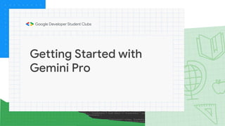 Getting Started with
Gemini Pro
 