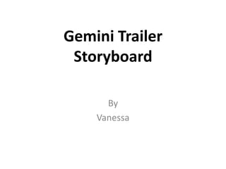 Gemini Trailer
 Storyboard

      By
    Vanessa
 